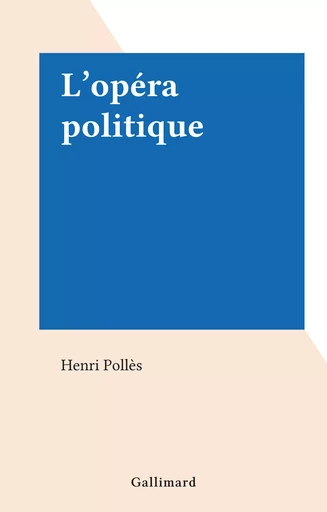 L'opéra politique - Henri Pollès - Gallimard (réédition numérique FeniXX)