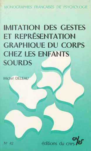 Imitation des gestes et représentation graphique du corps chez les enfants sourds : contribution à l'étude du rôle du langage dans le développement des conduites représentatives - Michel Deleau - CNRS Éditions (réédition numérique FeniXX)