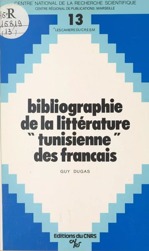 Bibliographie de la littérature tunisienne des Français : 1881-1980 - Guy Dugas - CNRS Éditions (réédition numérique FeniXX)