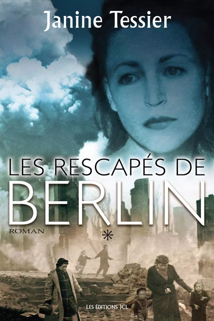 Les Rescapés de Berlin - Tome 1 - Janine Tessier - Éditions JCL