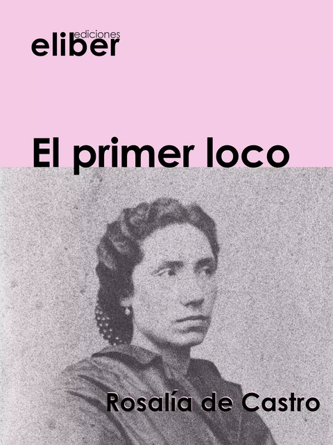 El primer loco - Rosalía De Castro - Eliber Ediciones