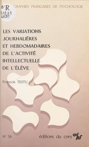 Les variations journalières et hebdomadaires de l'activité intellectuelle de l'élève - François Testu - CNRS Éditions (réédition numérique FeniXX) 