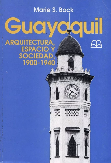 Guayaquil: Arquitectura, espacio y sociedad, 1900-1940 - Marie Sophie Bock - Institut français d’études andines