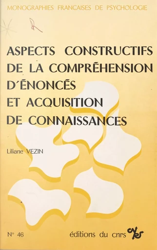 Aspects constructifs de la compréhension d'énoncés et acquisition de connaissances - Liliane Vezin - CNRS Éditions (réédition numérique FeniXX) 