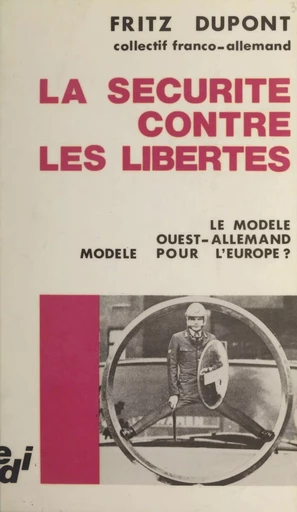 La sécurité contre les libertés : le modèle Ouest-allemand, modèle pour l'Europe ? - Fritz Dupont - EDI (réédition numérique FeniXX)