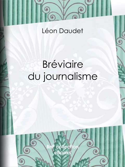 Bréviaire du journalisme - Léon Daudet - BnF collection ebooks