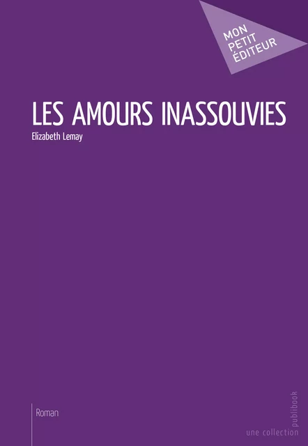 Les Amours inassouvies - Elizabeth Lemay - Mon Petit Editeur