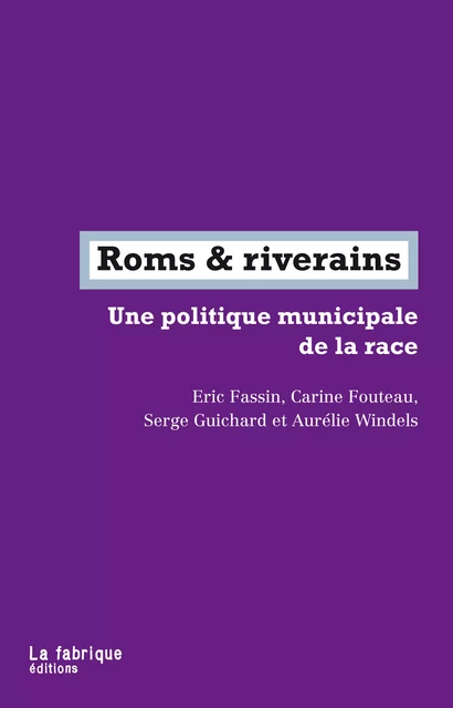 Roms & riverains - Serge Guichard, Aurélie Windels, Éric Fassin, Carine Fouteau - La fabrique éditions