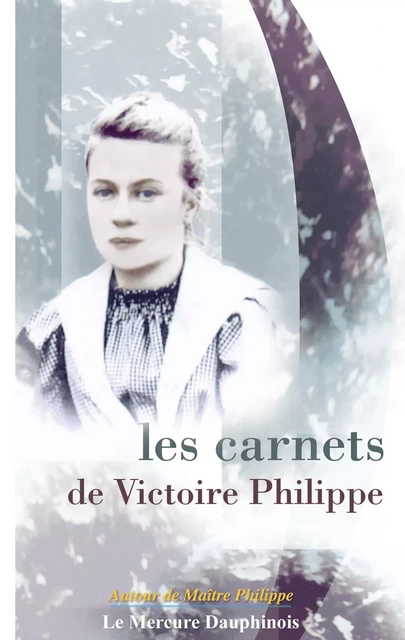 Les carnets de Victoire Philippe - Victoire Philippe - Le Mercure Dauphinois