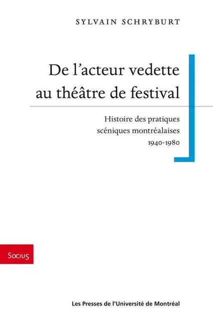 De l’acteur vedette au théâtre de festival - Sylvain Schryburt - Presses de l'Université de Montréal