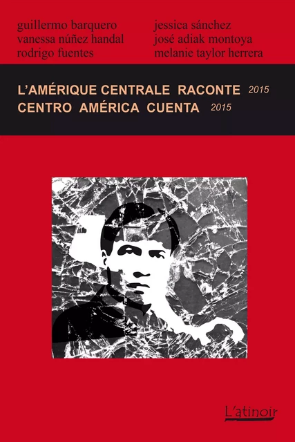 L'Amérique centrale raconte  / Centro América cuenta 2015 (Édition bilingue / edición bilingüe) - Guillermo Barquero, Rodrigo Fuentes, José Adiak Montoya, Melanie Taylor Herrera, Jessica Sánchez, Vanessa Núnez Handal - L'atinoir