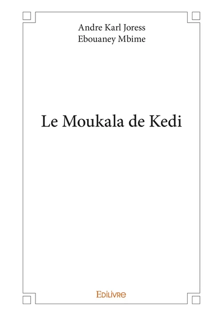 Le Moukala de Kedi - Andre Karl Joress Ebouaney Mbime - Editions Edilivre