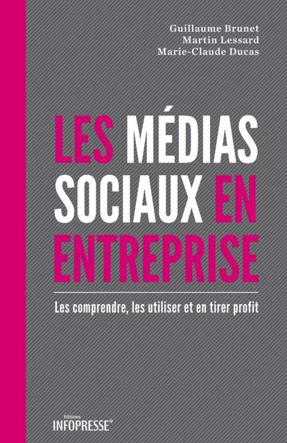 Les médias sociaux en entreprise - Guillaume Brunet, Marie-Claude Ducas, Martin Lessard - Infopresse