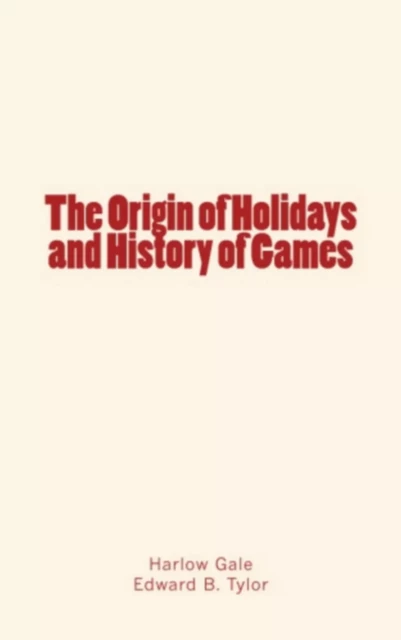 The Origin of Holidays and History of Games - Harlow Gale, Edward B. Tylor - LM Publishers