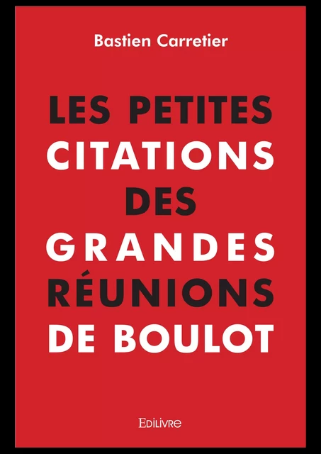 Les Petites Citations des grandes réunions de boulot - Bastien Carretier - Editions Edilivre