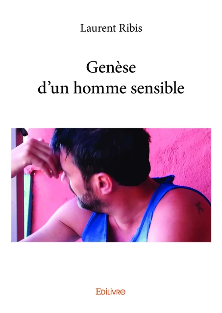 Genèse d’un homme sensible - Laurent Ribis - Editions Edilivre