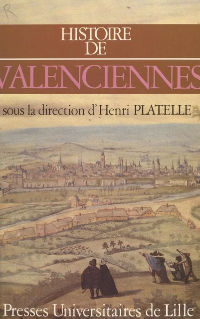 Histoire de Valenciennes - Henri Platelle - Presses universitaires du Septentrion (réédition numérique FeniXX)