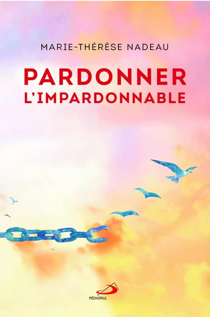 Pardonner l'impardonnable - Marie-Thérèse Nadeau - Médiaspaul