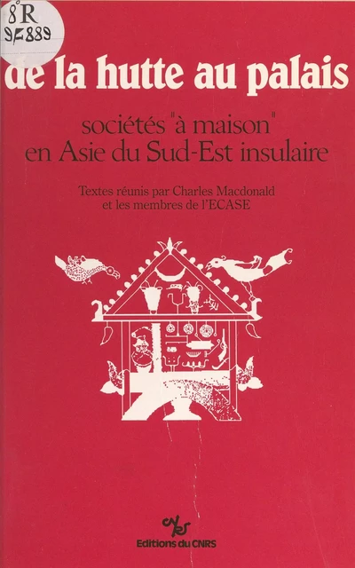 De la hutte au palais : sociétés «à maison» en Asie du Sud-Est insulaire -  - CNRS Éditions (réédition numérique FeniXX)