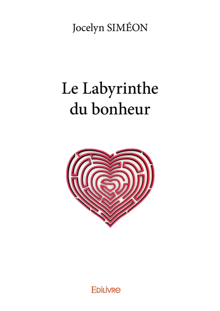 Le Labyrinthe du bonheur - Jocelyn Siméon - Editions Edilivre