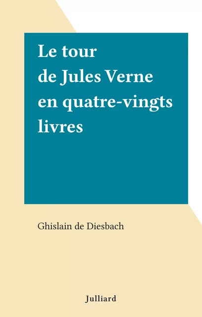 Le tour de Jules Verne en quatre-vingts livres - Ghislain de Diesbach - (Julliard) réédition numérique FeniXX