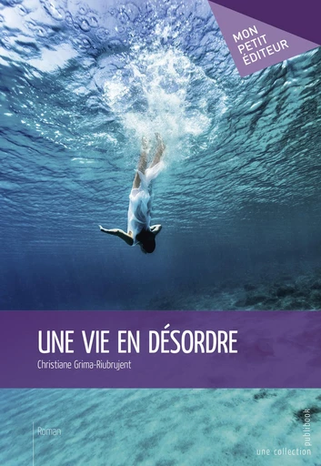 Une vie en désordre - Christiane Grima-Riubrujent - Mon Petit Editeur