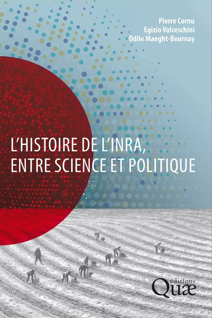 L'histoire de l'Inra, entre science et politique - Egizio Valceschini, Pierre Cornu, Odile Bournay - Quae