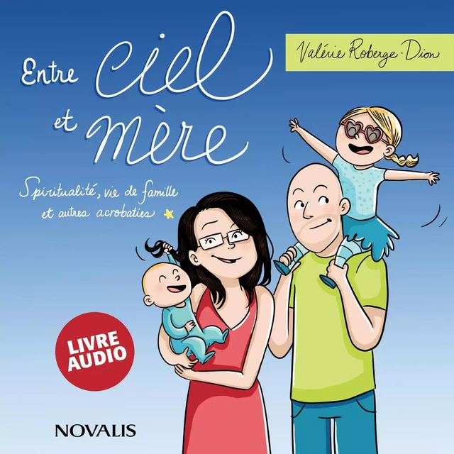 Entre ciel et mère : Spirituallité, vie de famille et autres acrobaties - Valérie Roberge-Dion - Kampus Média