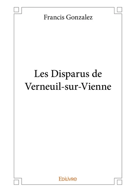 Les Disparus de Verneuil-sur-Vienne - Francis Gonzalez - Editions Edilivre