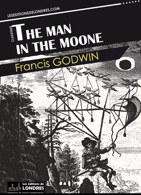 The Man in the Moone - Francis Godwin - Les Editions de Londres