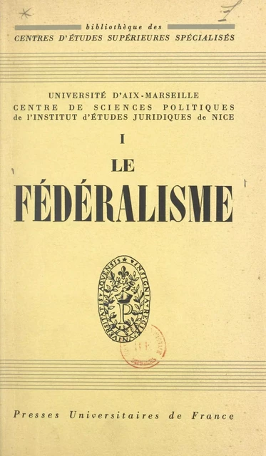 Le fédéralisme -  Centre de sciences politiques de l'Institut d'études juridiques de Nice,  Collectif - (Presses universitaires de France) réédition numérique FeniXX