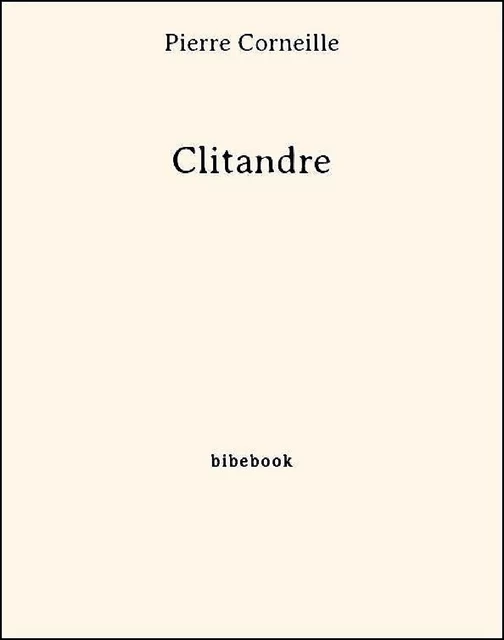 Clitandre - Pierre Corneille - Bibebook