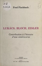 Lukacs, Bloch, Eisler : contribution à l'histoire d'une controverse