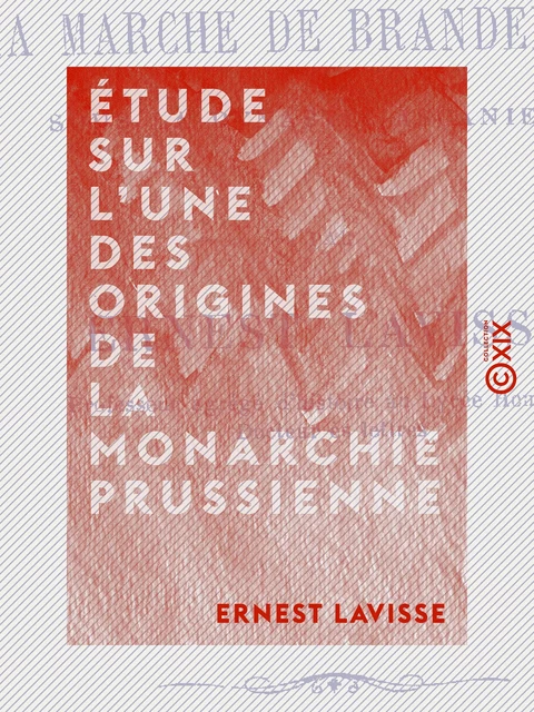 Étude sur l'une des origines de la monarchie prussienne - Ernest Lavisse - Collection XIX