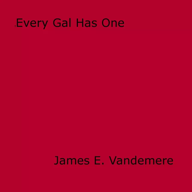 Every Gal Has One - James E. Vandemere - Disruptive Publishing