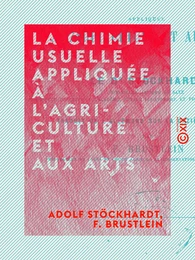 La Chimie usuelle appliquée à l'agriculture et aux arts