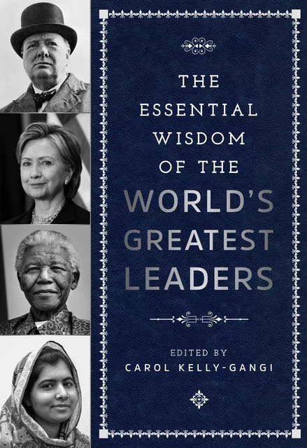 The Essential Wisdom of the World's Greatest Leaders - Carol Kelly-Gangi - Fall River Press