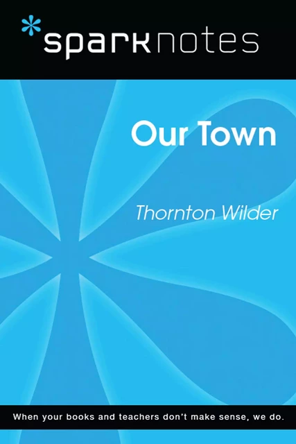 Our Town (SparkNotes Literature Guide) - Thornton Wilder,  SparkNotes - Spark