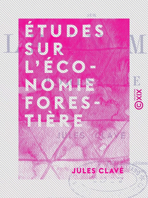 Études sur l'économie forestière - Jules Clavé - Collection XIX