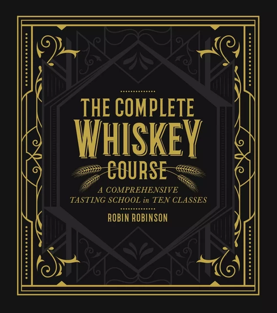 The Complete Whiskey Course - Robin Robinson - Sterling Epicure