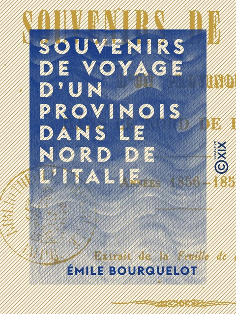 Souvenirs de voyage d'un Provinois dans le nord de l'Italie - Émile Bourquelot - Collection XIX