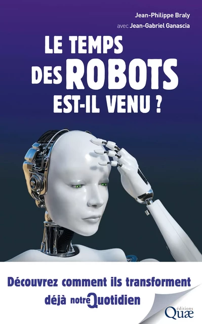 Le temps des robots est-il venu ? - Jean-Gabriel Ganascia, Jean-Philippe Braly - Quae