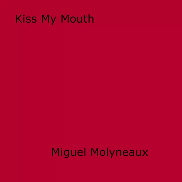 Kiss My Mouth - Miguel Molyneaux - Disruptive Publishing