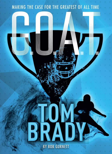 G.O.A.T. - Tom Brady - Bob Gurnett - Sterling Children's Books