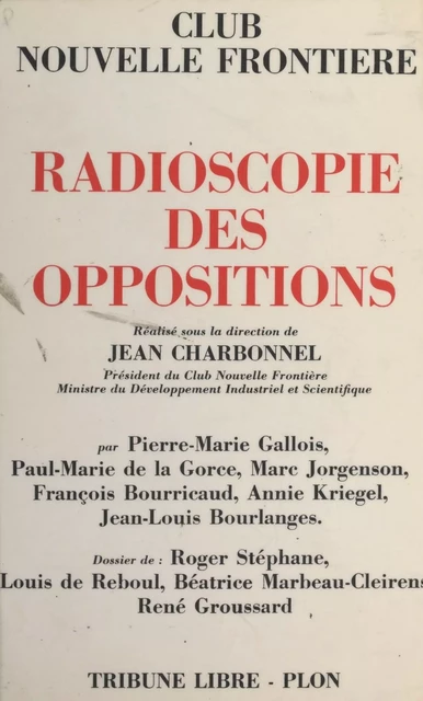 Radioscopie des oppositions - Jean-Louis Bourlanges, François Bourricaud, Paul-Marie de La Gorce, Louis de Reboul, Pierre-Marie Gallois, René Groussard, Marc Jorgenson, Annie Kriegel, Béatrice Marbeau-Cleirens,  Nouvelle Frontière - (Plon) réédition numérique FeniXX