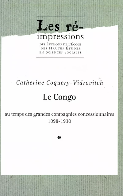 Le Congo au temps des grandes compagnies concessionnaires 1898-1930. Tome 1 - Catherine Coquery-Vidrovitch - Éditions de l’École des hautes études en sciences sociales