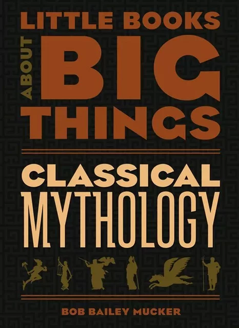 Classical Mythology (Little Books About Big Things) - Bob Bailey Mucker - Fall River Press