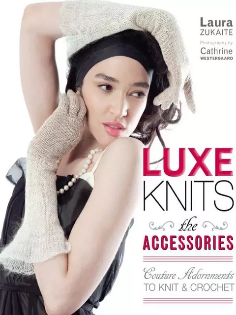 Luxe Knits: The Accessories - Laura Zukaite - Lark Books