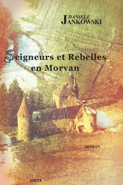 Seigneurs et Rebelles en Morvan - Danièle Jankowski - Editions Gunten