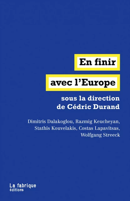 En finir avec l'Europe - Costas Lapavitsas, Stathis Kouvelakis, Wolfgang Streeck, Cédric Durand, Razmig Keucheyan, Dimitris Dalakoglou - La fabrique éditions